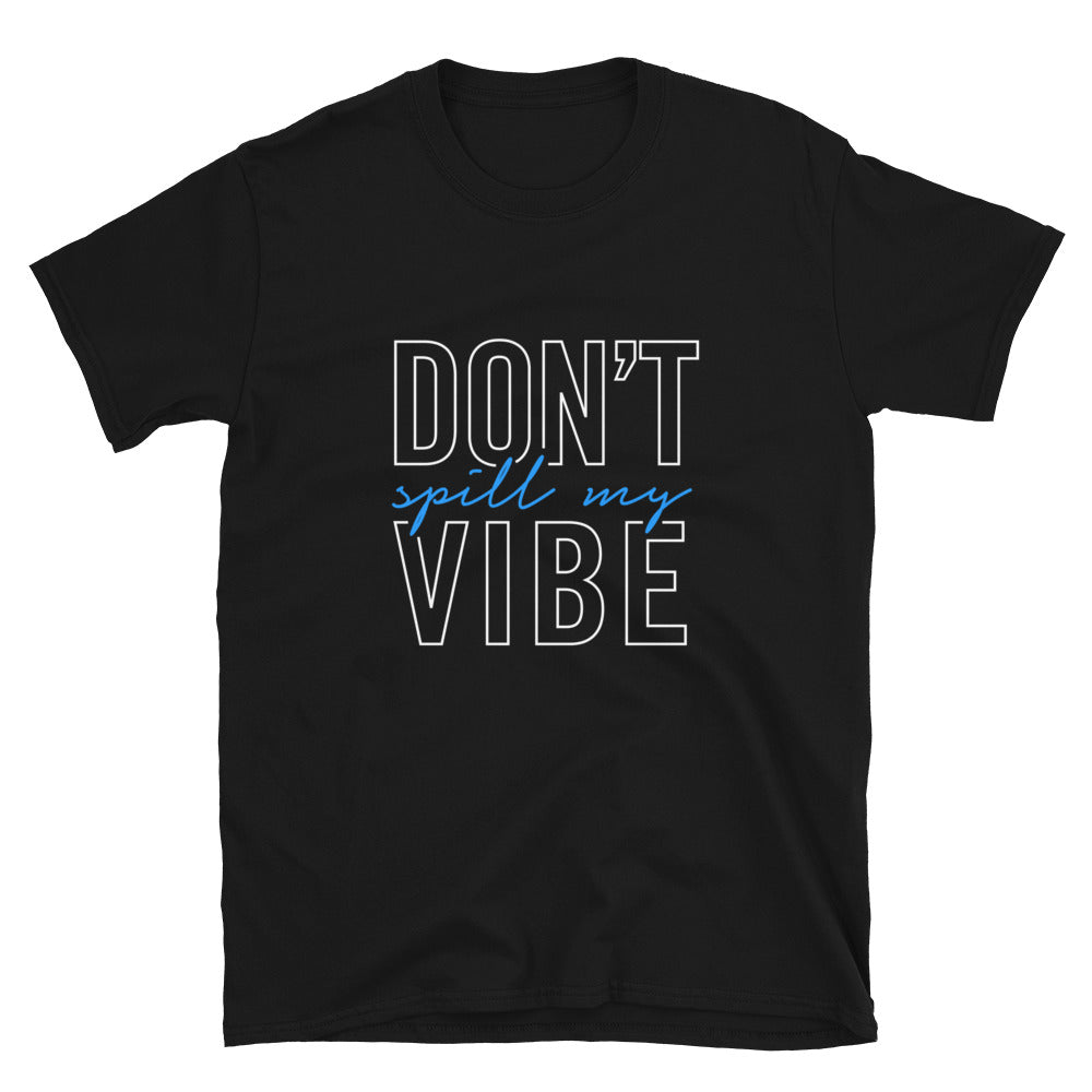 Don't Spill My Vibe Tee (Unisex)
